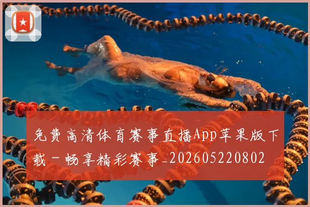 免费高清体育赛事直播App苹果版下载 - 畅享精彩赛事_20260522080208