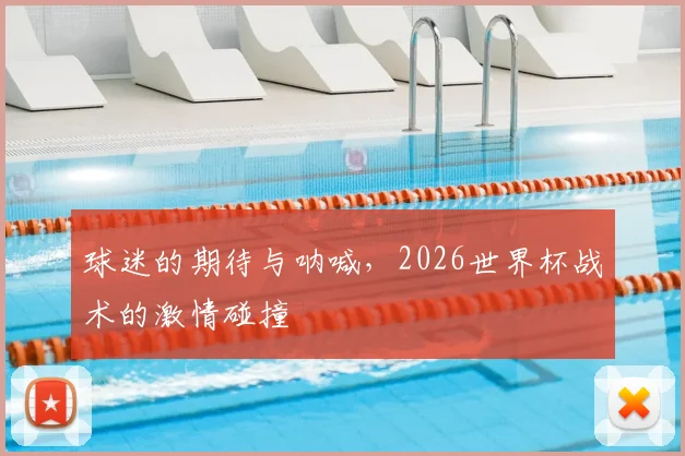 球迷的期待与呐喊,2026世界杯战术的激情碰撞